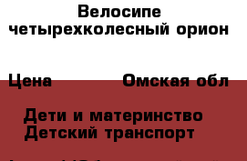 Велосипе четырехколесный орион › Цена ­ 2 500 - Омская обл. Дети и материнство » Детский транспорт   